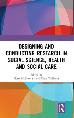 Designing And Conducting Research In Social Science, Health And Social Care
