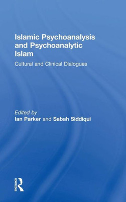 Islamic Psychoanalysis And Psychoanalytic Islam: Cultural And Clinical Dialogues