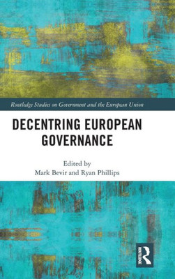 Decentring European Governance (Routledge Studies On Government And The European Union)