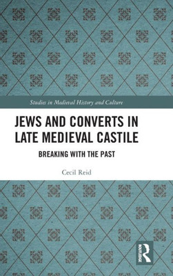 Jews And Converts In Late Medieval Castile (Studies In Medieval History And Culture)