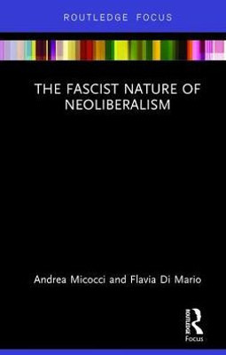 The Fascist Nature Of Neoliberalism (Routledge Frontiers Of Political Economy)