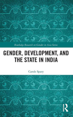 Gender, Development, And The State In India (Routledge Research On Gender In Asia Series)