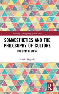 Somaesthetics And The Philosophy Of Culture: Projects In Japan (Routledge Contemporary Japan Series)