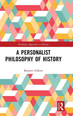 A Personalist Philosophy Of History (Routledge Approaches To History)