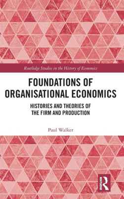 Foundations Of Organisational Economics (Routledge Studies In The History Of Economics)
