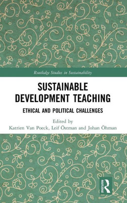 Sustainable Development Teaching: Ethical And Political Challenges (Routledge Studies In Sustainability)