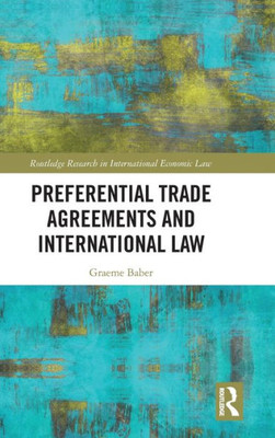 Preferential Trade Agreements And International Law (Routledge Research In International Economic Law)