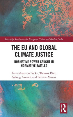 The Eu And Global Climate Justice (Routledge Studies On The European Union And Global Order)