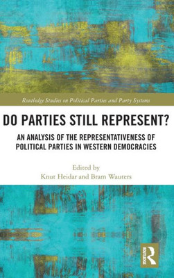 Do Parties Still Represent?: An Analysis Of The Representativeness Of Political Parties In Western Democracies (Routledge Studies On Political Parties And Party Systems)