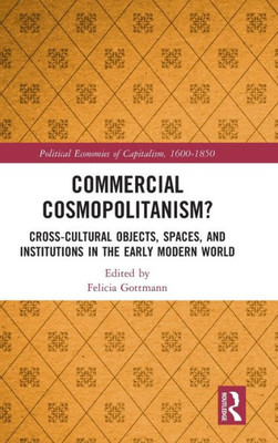 Commercial Cosmopolitanism? (Political Economies Of Capitalism, 1600-1850)