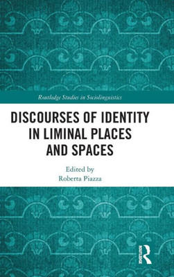 Discourses Of Identity In Liminal Places And Spaces (Routledge Studies In Sociolinguistics)