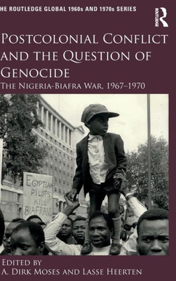 Postcolonial Conflict And The Question Of Genocide: The Nigeria-Biafra War, 1967Û1970 (The Routledge Global 1960S And 1970S Series)