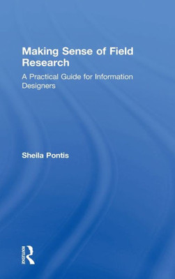 Making Sense Of Field Research: A Practical Guide For Information Designers