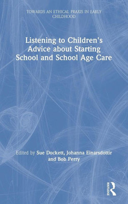 Listening To Children'S Advice About Starting School And School Age Care (Towards An Ethical Praxis In Early Childhood)
