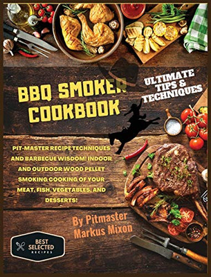 BBQ Smoker Cookbook: Special Edition: Pit-master recipe techniques and barbecue wisdom! Indoor and Outdoor wood pellet smoking cooking of your Meat, Fish, Vegetables, and Desserts! - Hardcover