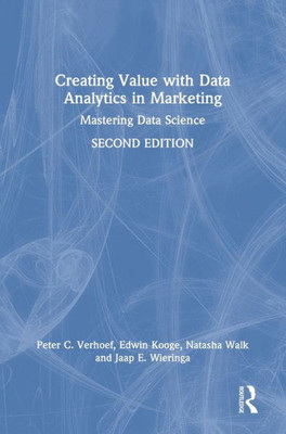 Creating Value With Data Analytics In Marketing: Mastering Data Science (Mastering Business Analytics)