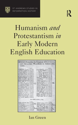 Humanism And Protestantism In Early Modern English Education (St Andrews Studies In Reformation History)