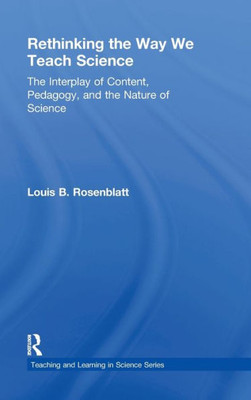 Rethinking The Way We Teach Science: The Interplay Of Content, Pedagogy, And The Nature Of Science (Teaching And Learning In Science Series)