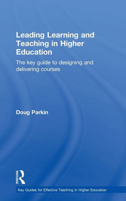 Leading Learning And Teaching In Higher Education: The Key Guide To Designing And Delivering Courses (Key Guides For Effective Teaching In Higher Education)