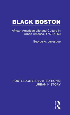 Black Boston: African American Life And Culture In Urban America, 1750-1860 (Routledge Library Editions: Urban History)