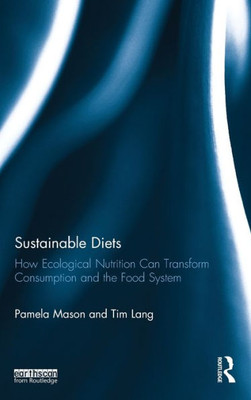 Sustainable Diets: How Ecological Nutrition Can Transform Consumption And The Food System