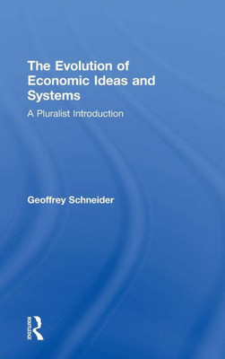 The Evolution Of Economic Ideas And Systems: A Pluralist Introduction (Routledge Pluralist Introductions To Economics)