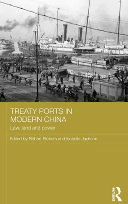 Treaty Ports In Modern China: Law, Land And Power (Routledge Studies In The Modern History Of Asia)
