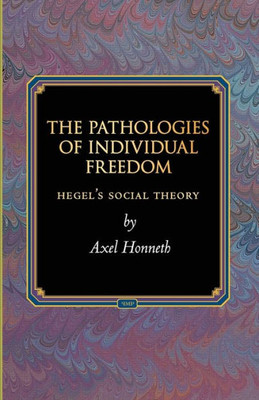 The Pathologies Of Individual Freedom: Hegel'S Social Theory (Princeton Monographs In Philosophy, 30)