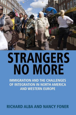 Strangers No More: Immigration And The Challenges Of Integration In North America And Western Europe