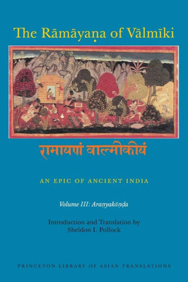 The Ramaya?A Of Valmiki: An Epic Of Ancient India, Volume Iii: Aranyaka??A (Princeton Library Of Asian Translations, 144)