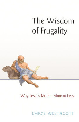 The Wisdom Of Frugality: Why Less Is More - More Or Less