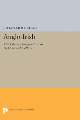 Anglo-Irish: The Literary Imagination In A Hyphenated Culture (Princeton Legacy Library, 5203)