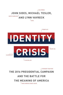 Identity Crisis: The 2016 Presidential Campaign And The Battle For The Meaning Of America Identity Crisis: The 2016 Presidential Campaign And The Battle For The Meaning Of America