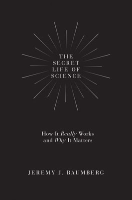 The Secret Life Of Science: How It Really Works And Why It Matters