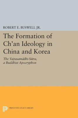 The Formation Of Ch'An Ideology In China And Korea: The Vajrasamadhi-Sutra, A Buddhist Apocryphon (Princeton Library Of Asian Translations, 153)