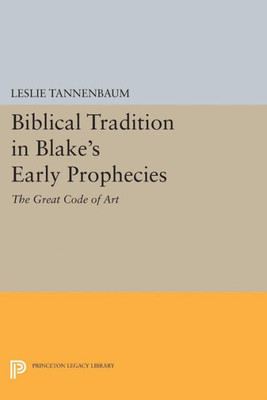 Biblical Tradition In Blake'S Early Prophecies: The Great Code Of Art (Princeton Legacy Library, 5119)