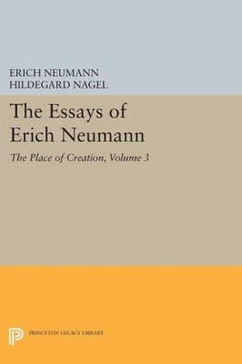 The Essays Of Erich Neumann, Volume 3: The Place Of Creation (Works By Erich Neumann, 19)