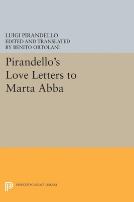Pirandello'S Love Letters To Marta Abba (Princeton Legacy Library, 5183)