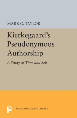 Kierkegaard'S Pseudonymous Authorship: A Study Of Time And Self (Princeton Legacy Library, 5497)