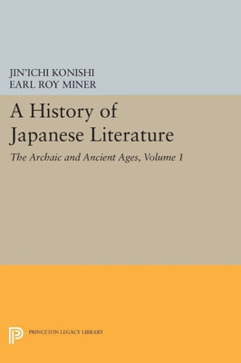 A History Of Japanese Literature, Volume 1: The Archaic And Ancient Ages (Princeton Legacy Library, 5101)