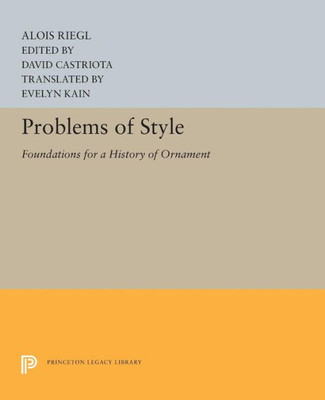 Problems Of Style: Foundations For A History Of Ornament (Princeton Legacy Library, 5230)