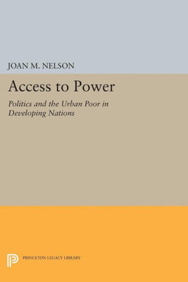 Access To Power: Politics And The Urban Poor In Developing Nations (Center For International Affairs, Harvard University)