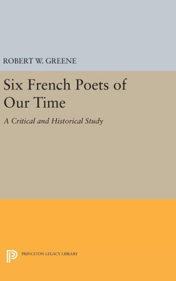 Six French Poets Of Our Time: A Critical And Historical Study (Princeton Essays In Literature)