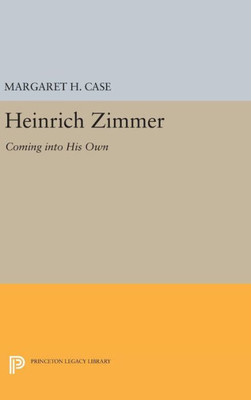 Heinrich Zimmer: Coming Into His Own (Princeton Legacy Library, 222)