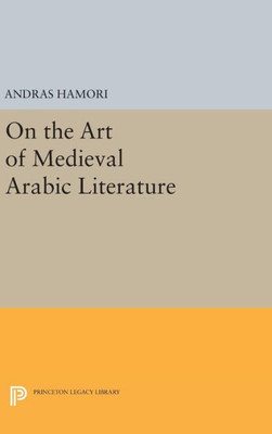On The Art Of Medieval Arabic Literature (Princeton Essays In Literature)