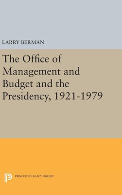 The Office Of Management And Budget And The Presidency, 1921-1979 (Princeton Legacy Library, 1438)