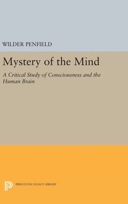 Mystery Of The Mind: A Critical Study Of Consciousness And The Human Brain (Princeton Legacy Library, 1793)
