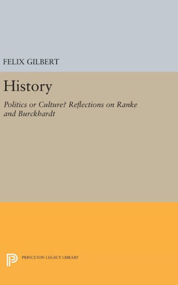 History: Politics Or Culture? Reflections On Ranke And Burckhardt (Princeton Legacy Library, 1086)