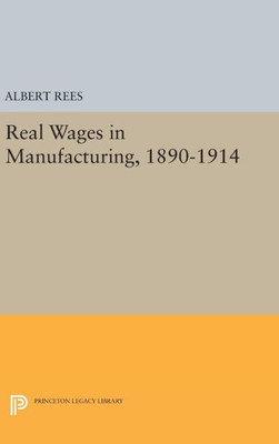 Real Wages In Manufacturing, 1890-1914 (Princeton Legacy Library, 1926)