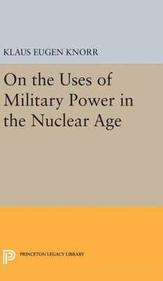 On The Uses Of Military Power In The Nuclear Age (Center For International Studies, Princeton University)